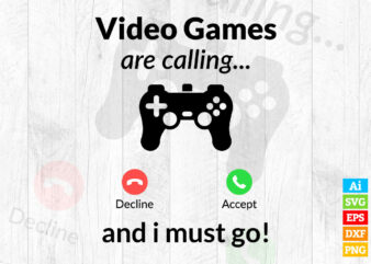 Video games are calling and i must go funny editable vector t-shirt design in ai svg png printable files