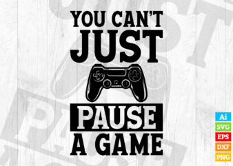 You can’t just pause a game funny editable vector t-shirt design in ai svg png printable files