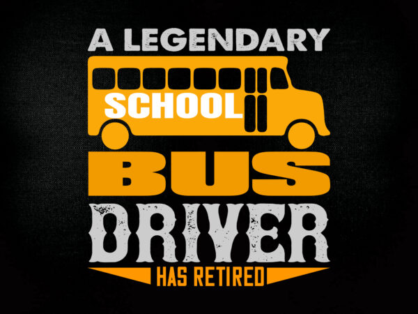 A legendary school bus driver has retired svg editable vector t-shirt design png printable file