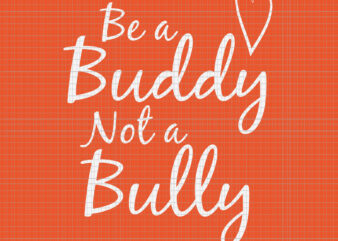 Be A Buddy Not A Bully Svg, Anti Bullying Svg, Unity Day Orange svg, Unity Day Orange Svg, Be Kind Svg t shirt template