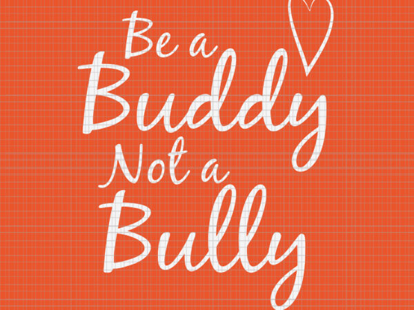 Be a buddy not a bully svg, anti bullying svg, unity day orange svg, unity day orange svg, be kind svg t shirt template
