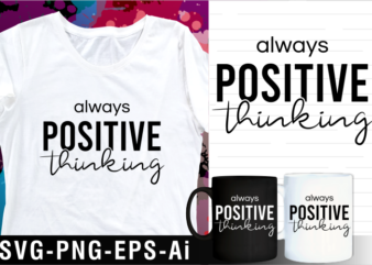 always positive thinking inspirational motivational quote svg t shirt design and mug design