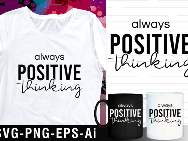 Always positive thinking inspirational motivational quote svg t shirt design and mug design
