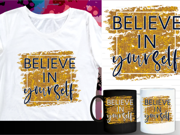 Believe in yourself inspirational quote t shirt designs | t shirt design sublimation | mug design svg Believe in yourself inspirational quote t shirt designs | t shirt design sublimation | mug design svg