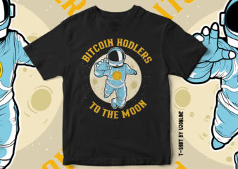 bitcoin HODLERS to the moon, Bitcoin T-shirt design, astronaut, cryptocurrency, cryptocurrency t-shirt design, bitcoin cryptocurrency, to the moon