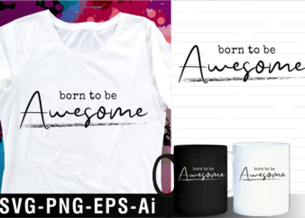 born to be awesome inspirational motivational quotes svg t shirt design and mug design