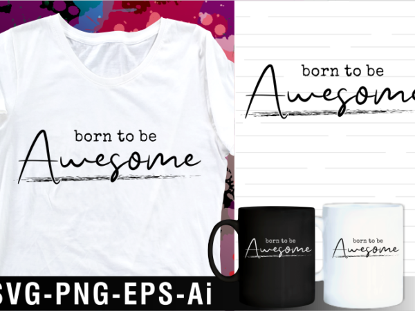 Born to be awesome inspirational motivational quotes svg t shirt design and mug design
