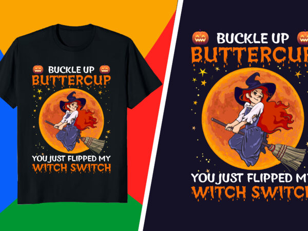 Halloween T-Shirt – buckle up butter cup you just flipped my witch switch