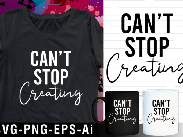 Can’t stop creating inspirational motivational quotes svg t shirt design and mug design