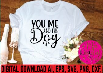 You me and the dog graphic t shirt