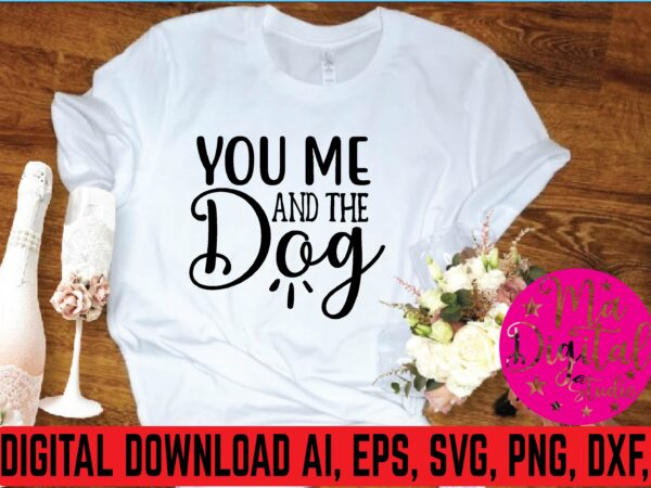 You me and the dog graphic t shirt