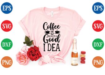 Coffee is always a good idea t shirt template