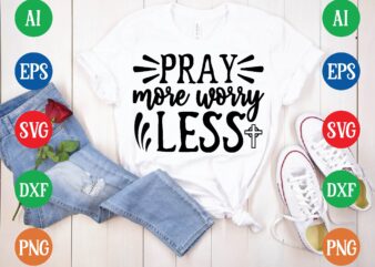 Pray more worry less t shirt template