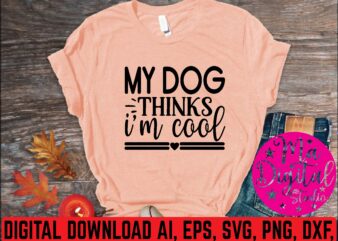 My dog thinks i’m cool t shirt template