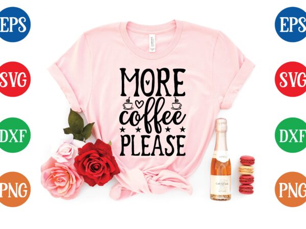 More coffee please t shirt template