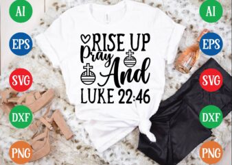 Rise up pray and luke 22:46 t shirt template