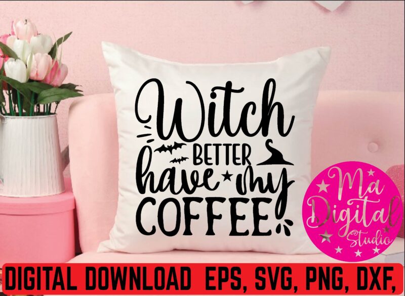 witch better have my coffee t shirt template
