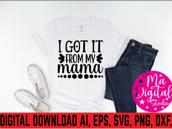 I got it from my mama t shirt vector illustration