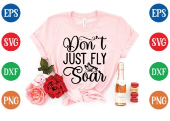 Don’t just fly soar graphic t shirt