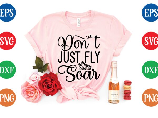 Don’t just fly soar graphic t shirt