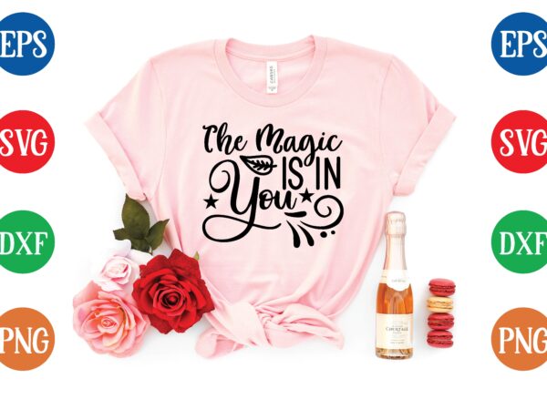 The magic is in you t shirt template