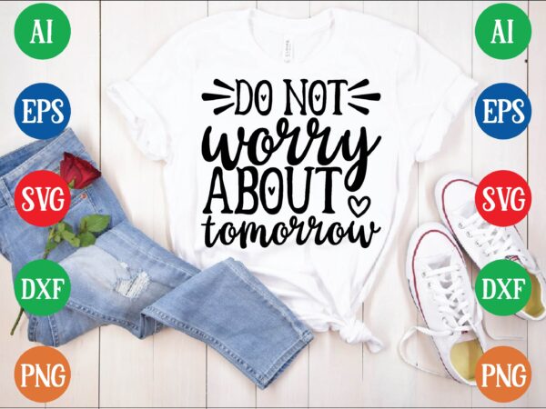 Do not worry about tomorrow t shirt vector illustration