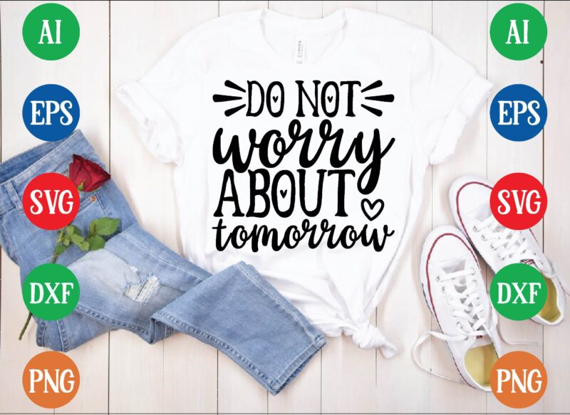 Do not worry about tomorrow t shirt vector illustration
