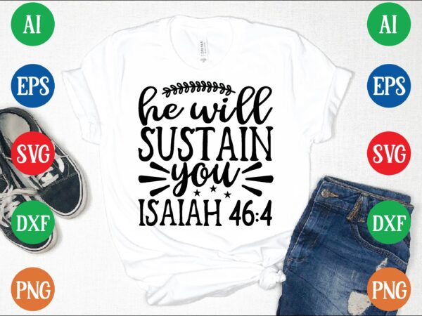 He will sustain you isaiah 46:4 graphic t shirt