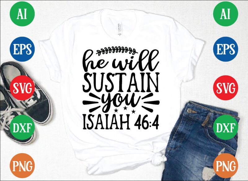 He will sustain you isaiah 46:4 graphic t shirt