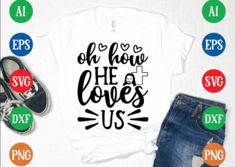 Oh how he loves us graphic t shirt