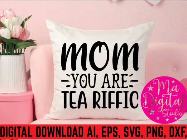 Mom you are tea riffic t shirt template