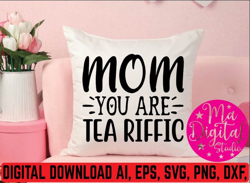 Mom you are tea riffic t shirt template