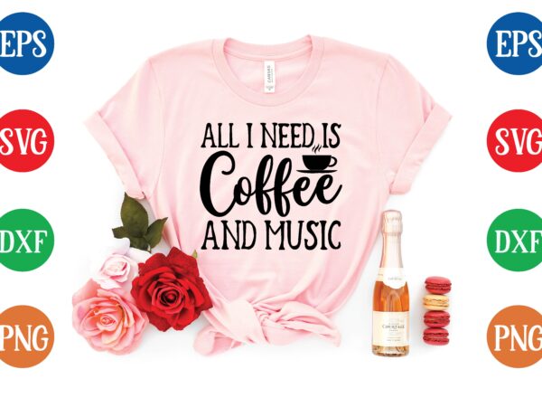 All i need is coffee and music t shirt template