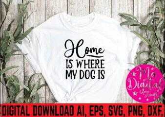 Home is where my dog is t shirt template