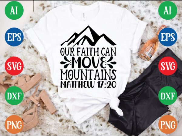 Our faith can move mountains matthew 17:20 t shirt template