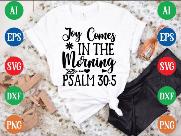 Joy comes in the morning psalm 30:5 graphic t shirt Joy comes in the morning psalm 30:5 graphic t shirt