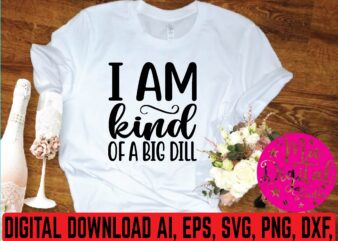 I am kind of a big dill graphic t shirt