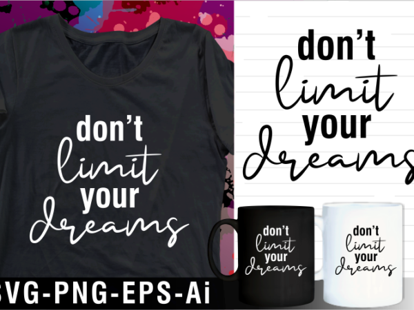 Don’t limit your dreams inspirational motivational quotes svg t shirt design and mug design