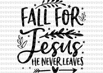 Fall For Jesus He Never Leaves Christian Svg, Lover Fall Season Svg, Season Svg, Jesus Svg, Autumn Christian Prayers Svg, Fall Jesus Svg, Jesus Quote Svg t shirt graphic design