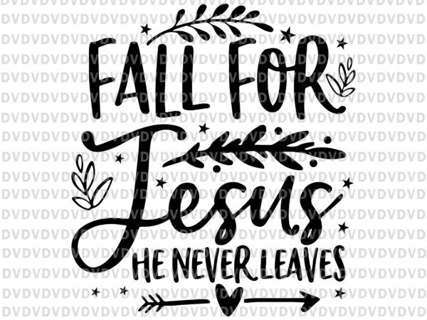 Fall for jesus he never leaves christian svg, lover fall season svg, season svg, jesus svg, autumn christian prayers svg, fall jesus svg, jesus quote svg t shirt graphic design
