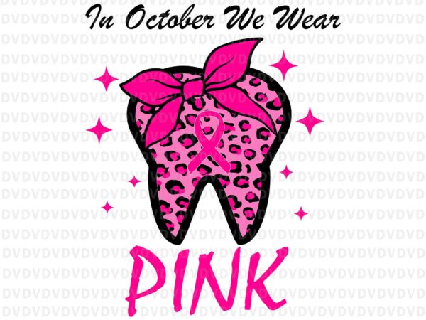 In october we wear pink dentist svg, breast cancer leopard dentist dental, dentist dental svg, pink ripon svg, autum svg t shirt design for sale