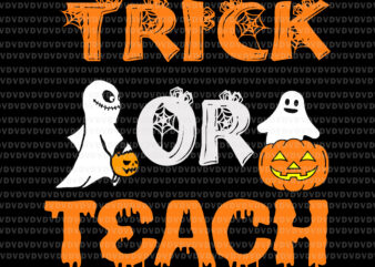 Trick Or Teach Svg, Cute Halloween Teacher 2021 Svg, Ghost Halloween Svg, Halloween Svg, Teacher Halloween Svg, Ghost Svg t shirt designs for sale