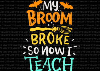 My Broom Broke So Now I Teach Halloween Svg, Teacher Broomstick Svg, Teacher Svg, Halloween Svg t shirt designs for sale