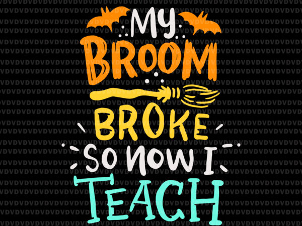 My broom broke so now i teach halloween svg, teacher broomstick svg, teacher svg, halloween svg t shirt designs for sale