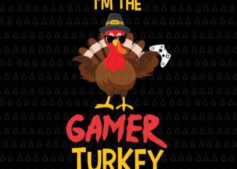 I’m The Gamer Turkey Svg, Happy Thanksgiving Svg, Turkey Svg, Turkey Day Svg, Thanksgiving Svg, Thanksgiving Turkey Svg t shirt design for sale