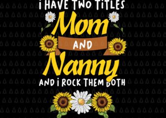 I Have Two Titles Mom And Nanny And I Rock Them Both Svg, Happy Thanksgiving Svg, Turkey Svg, Turkey Day Svg, Thanksgiving Svg, Thanksgiving Turkey Svg t shirt design for sale