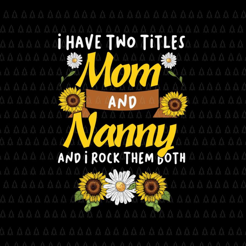 I Have Two Titles Mom And Nanny And I Rock Them Both Svg, Happy Thanksgiving Svg, Turkey Svg, Turkey Day Svg, Thanksgiving Svg, Thanksgiving Turkey Svg