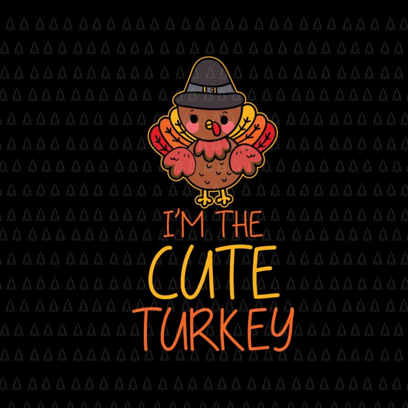 I’m The Cute Turkey Svg, Happy Thanksgiving Svg, Turkey Svg, Turkey Day Svg, Thanksgiving Svg, Thanksgiving Turkey Svg