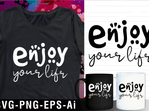 Enjoy your life funny inspirational motivational quote svg t shirt design and mug design