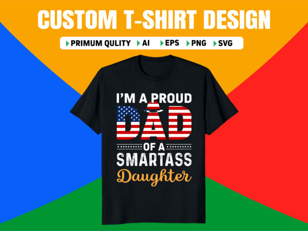 I’m a proud dad of a smartass daughter t shirt design for sale